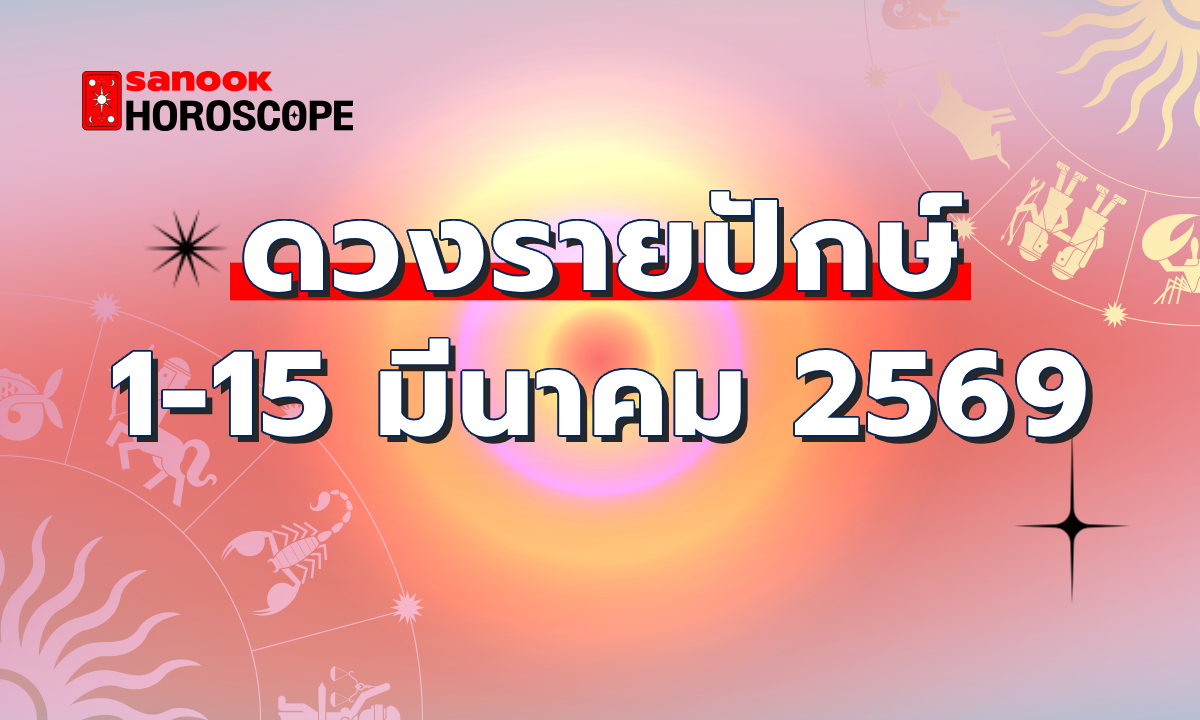 ดูดวงรายปักษ์ 1-15 มีนาคม 2569