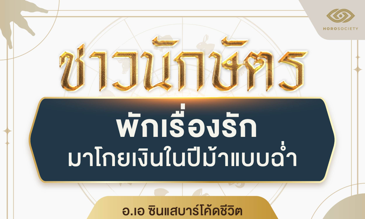 4 นักษัตร "พักเรื่องรัก" มา "โกยเงิน" ในปีม้าแบบฉ่ำ โดย อ.เอ ซินแสบาร์โค้ด