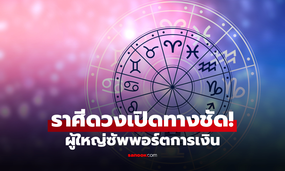 ดวงเปิดทางชัด! ราศีนี้ยิ่งขยับยิ่งมีโอกาส ผู้ใหญ่ซัพพอร์ต "การเงิน" เต็มที่