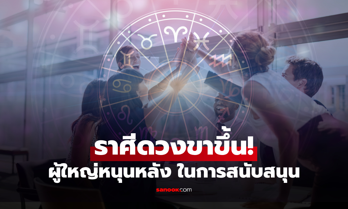 ดวงขาขึ้น! เปิดราศี ช่วงนี้ ผู้ใหญ่เมตตา หนุนหลังเต็มที่ โอกาสมาแบบจัดเต็ม