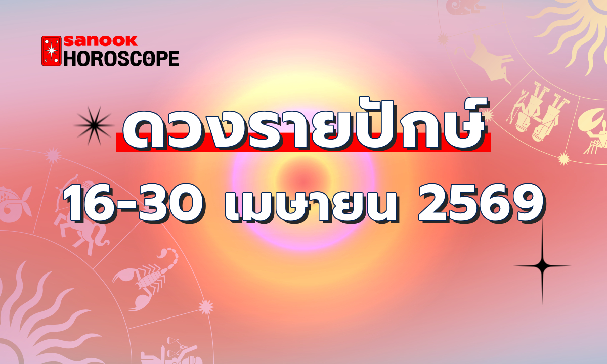 ดูดวงรายปักษ์ 16-30 เมษายน 2569