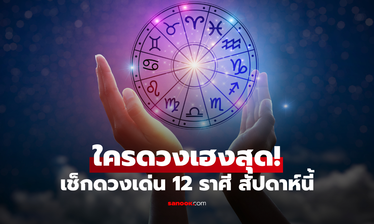 เช็กด่วน! ดวง 12 ราศีสัปดาห์นี้ ใครดวงเฮงสุด-ใครมีสิ่งศักดิ์สิทธิ์คุ้มครอง