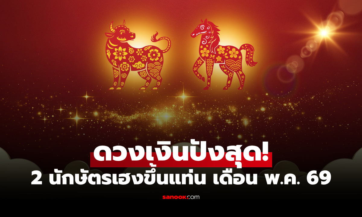 ดวง 2 นักษัตร โหรฯดัง ทัก! เฮงปังเรื่องการเงิน ในเดือนพฤษภาคม 2569