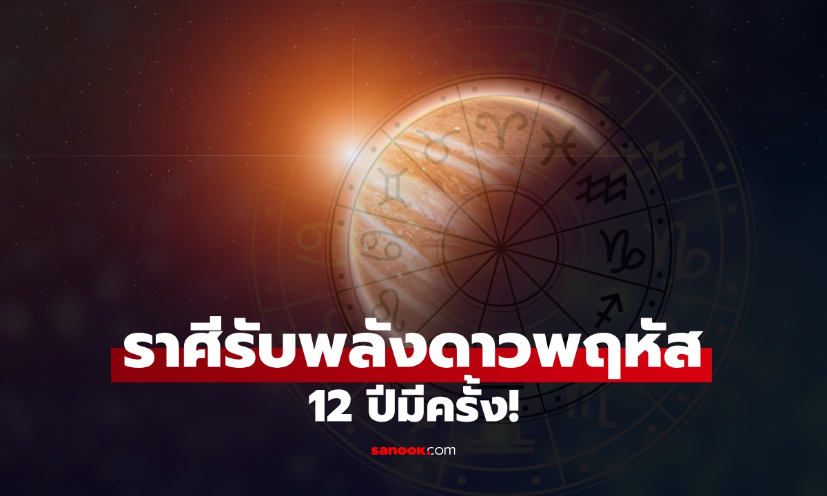 12 ปีมีครั้ง! เปิดราศีดวงปังสุด รับพลังดาวพฤหัส "หมอช้าง" ทำนายแล้ว!