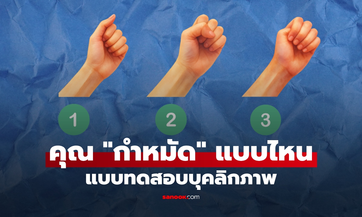 คุณ "กำหมัด" แบบไหน? แบบทดสอบบุคลิกภาพ ทายนิสัยจากการกำมือ