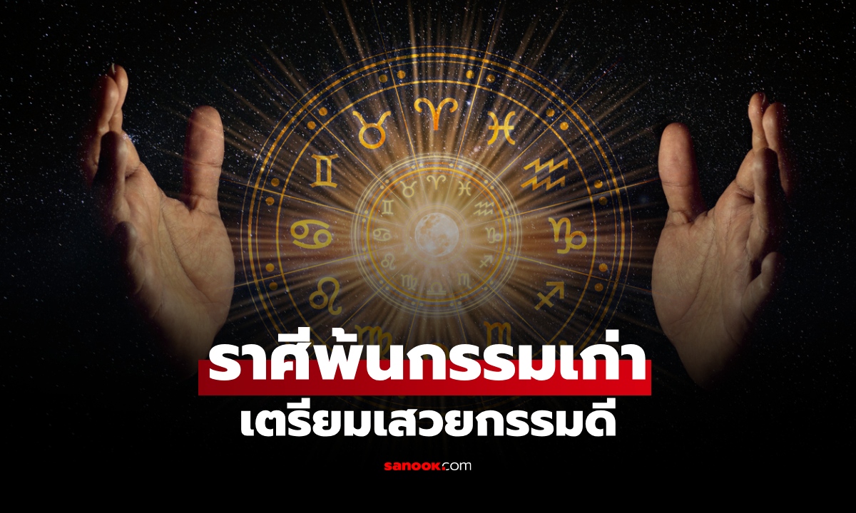 ราศีชีวิตพลิก! “พ้นกรรมเก่า” ได้ “เสวยกรรมดี” ช่วงขาขึ้น จากดินสู่ฟ้า
