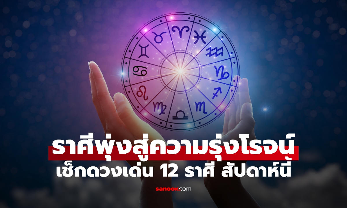 ราศีดวงพุ่ง มีเกณฑ์ชีวิตพลิกสู่ความรุ่งโรจน์ เช็กดวงเด่น 12 ราศี สัปดาห์นี้