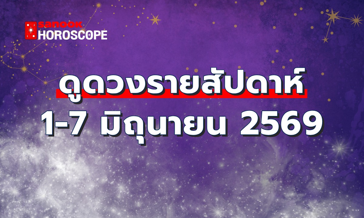 ดูดวงรายสัปดาห์ 1-7 มิถุนายน 2569
