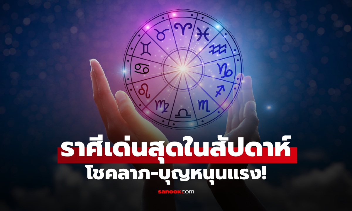 เปิดราศีเงินก้อนโตเข้าไม่ทันตั้งตัว อีกราศีมีสิ่งศักดิ์สิทธิ์คุ้มครอง เช็กดวงสัปดาห์นี้ ใครพุ่งสุด