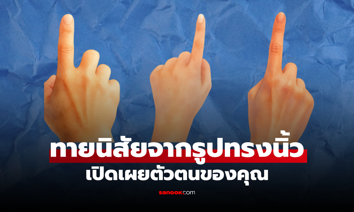 ทายนิสัยจากลักษณะนิ้วมือ รูปทรงนิ้วแบบไหน บอกอะไรเกี่ยวกับตัวคุณได้บ้าง?