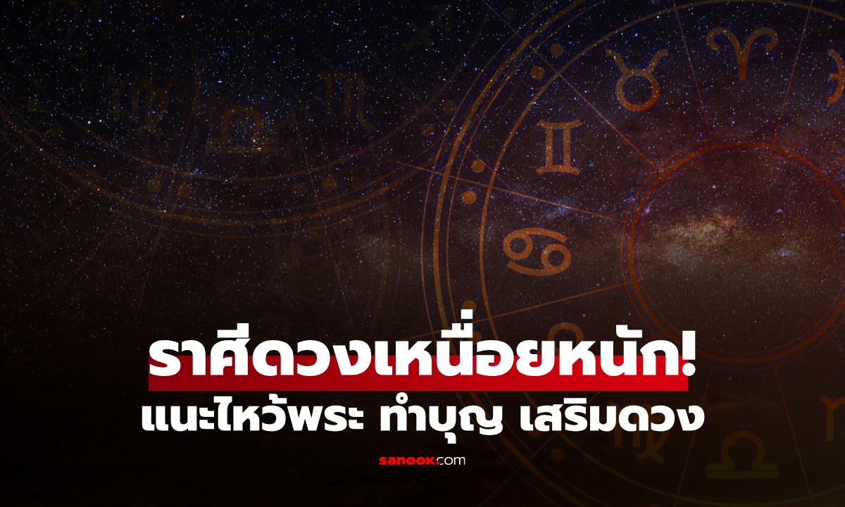 เปิดราศีดวงเหนื่อยหนัก! ทั้งกายทั้งใจ เจออุปสรรครุมเร้า แนะรีบทำบุญเสริมดวง