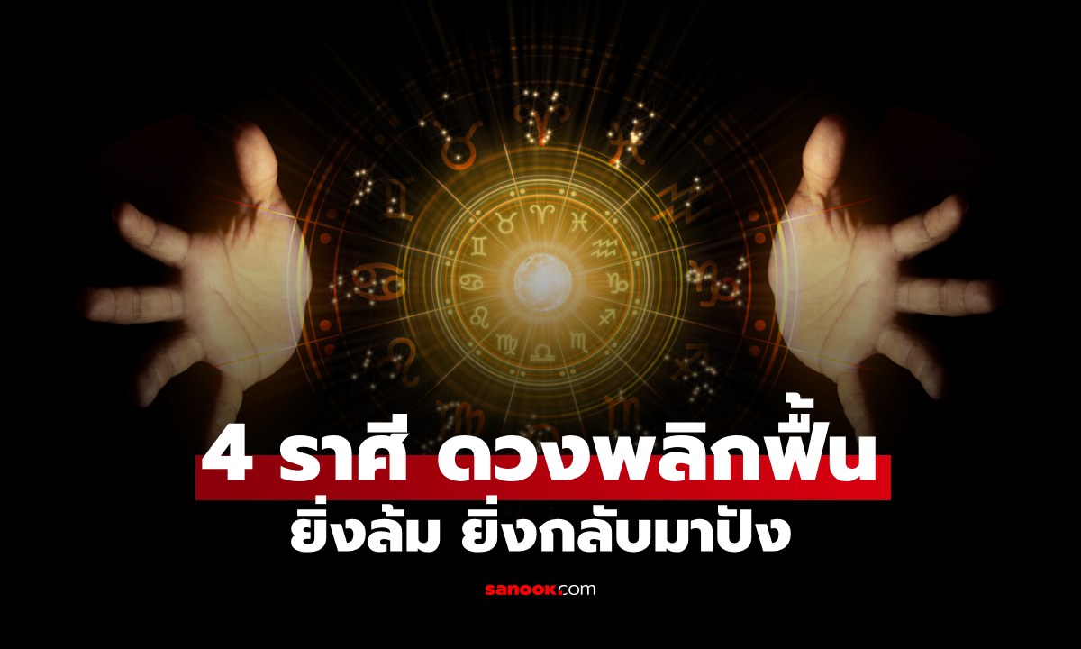 เปิด 4 ราศี ยิ่งเจอมรสุมชีวิต ยิ่งลุกขึ้นได้ ดวงพลิกฟื้นสู่ความสำเร็จ