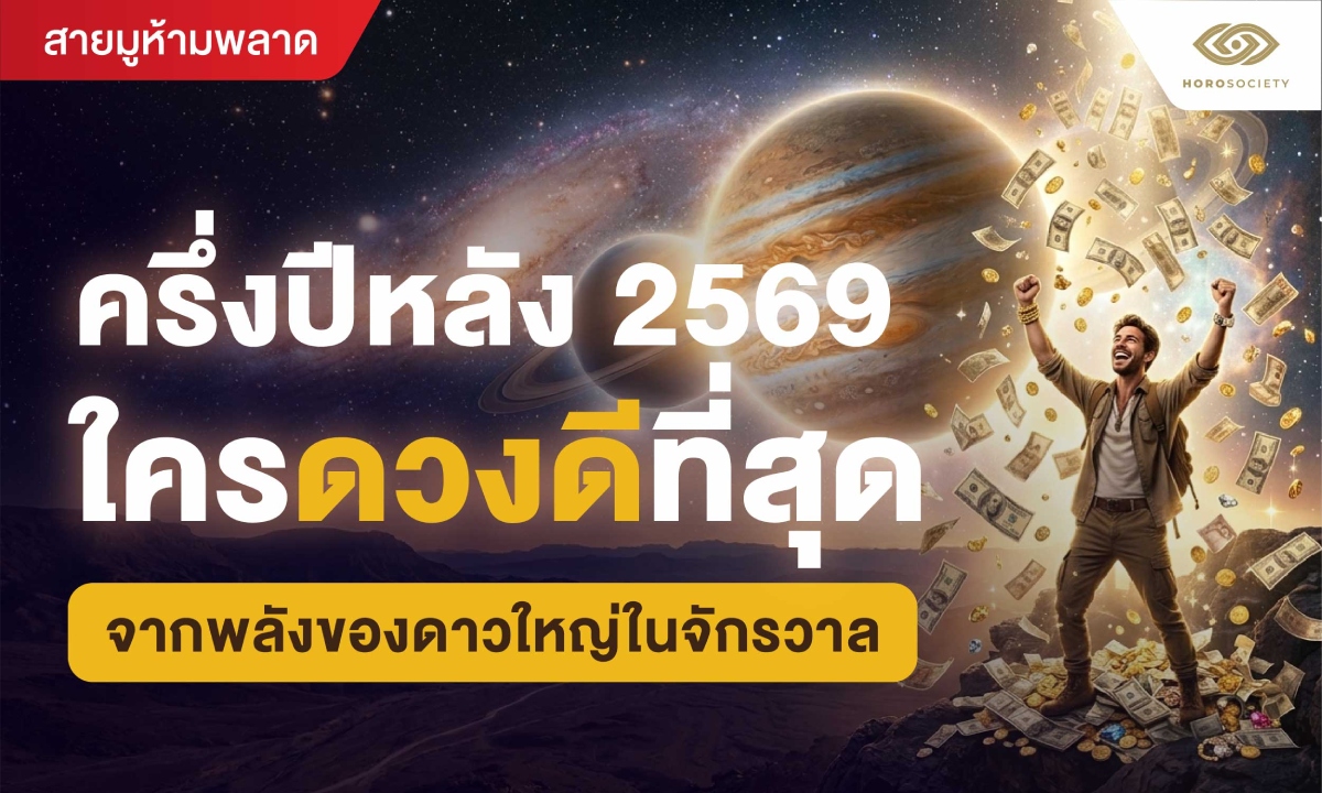ดวงครึ่งปีหลัง 2569 ใครดวงปังที่สุด? รับอิทธิพลจากดาวใหญ่ในจักรวาล