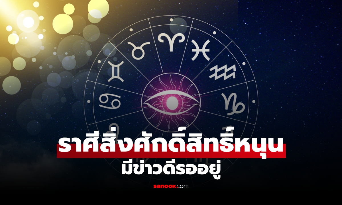 เช็กด่วน! ราศีช่วงนี้ สิ่งศักดิ์สิทธิ์คอยคุ้มครอง มีเกณฑ์ได้รับข่าวดีจากคนอายุน้อย