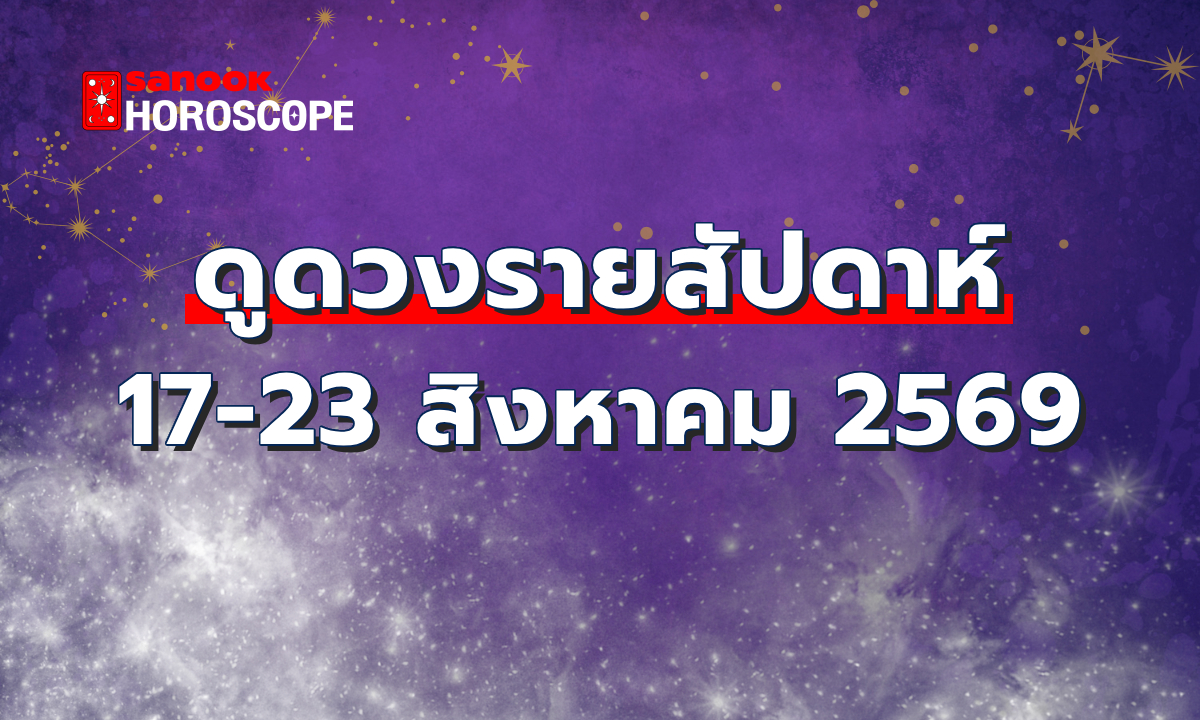 ดูดวงรายสัปดาห์ 17-23 สิงหาคม 2569