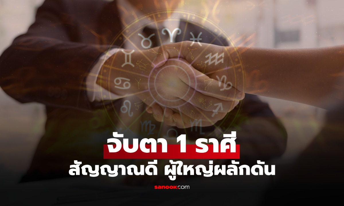 เปิดดวง ราศีช่วงนี้มาแรง! มีสัญญาณดี ผู้ใหญ่ช่วยผลักดัน หนุนชีวิตให้ก้าวหน้า