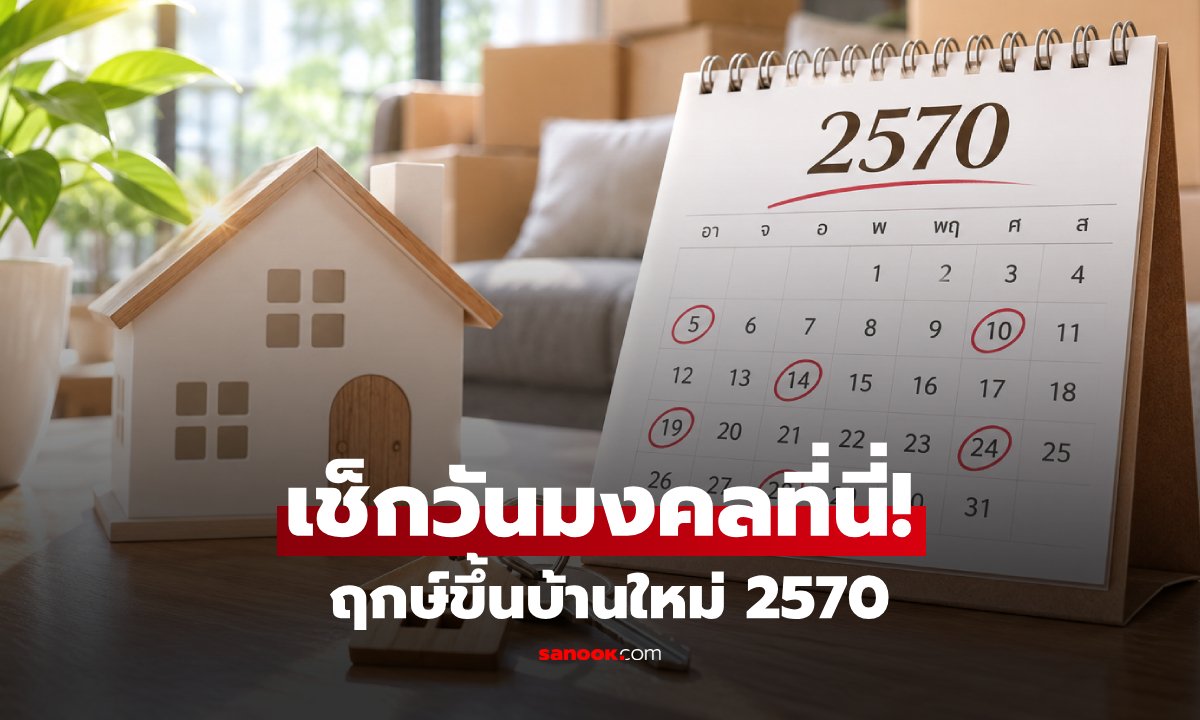 ฤกษ์ขึ้นบ้านใหม่ 2570 วันไหนดี? เปิดหลักเลือกวันมงคล ย้ายบ้านอย่างไรให้สบายใจ