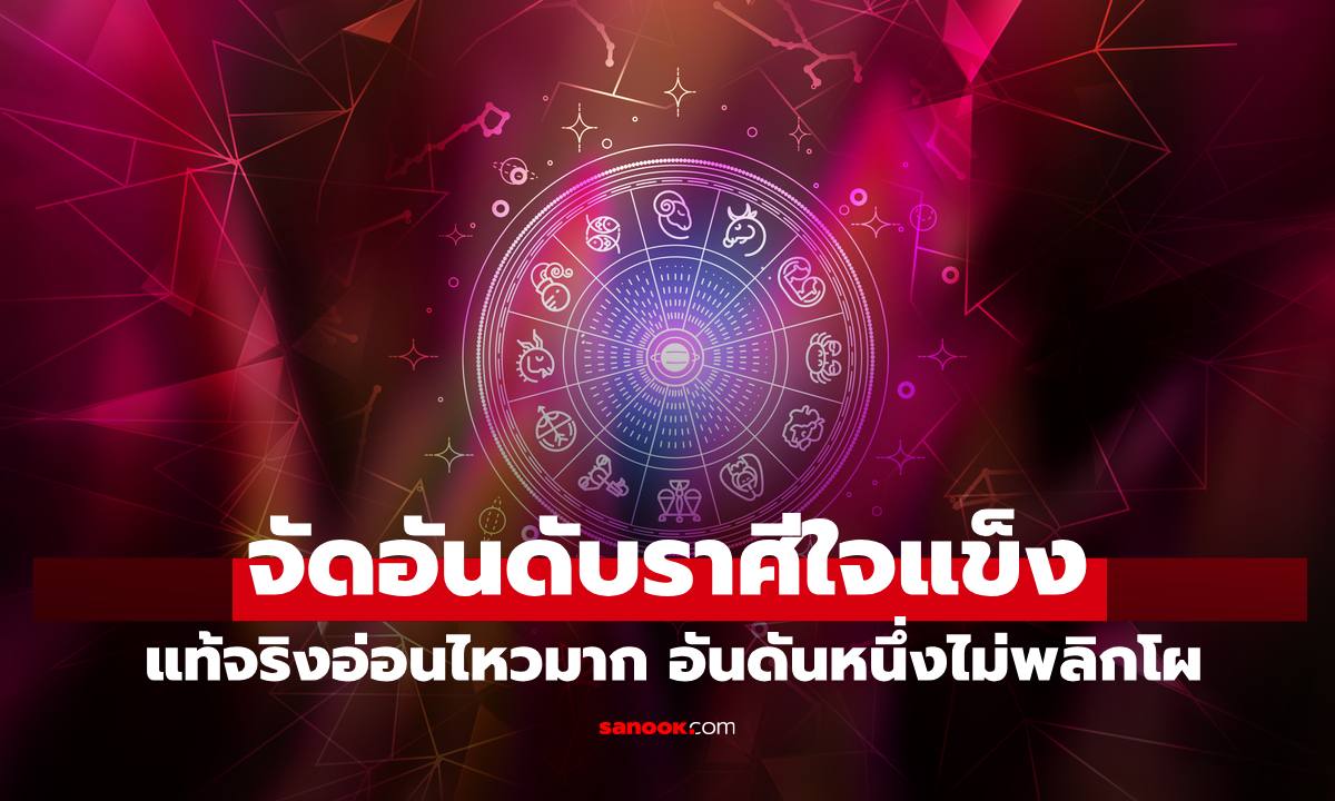 จัดอันดับราศี "ข้างนอกดูใจแข็ง แท้จริงอ่อนไหวมาก" อันดันหนึ่งไม่พลิกโผ