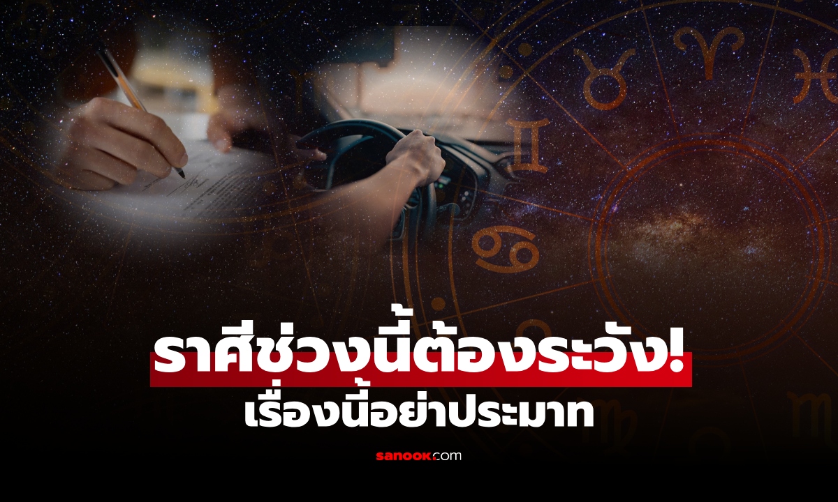 เตือนราศี ช่วงนี้อย่าประมาท! ระวังเซ็นสัญญา-การเดินทาง ทำบุญเสริมดวงไว้