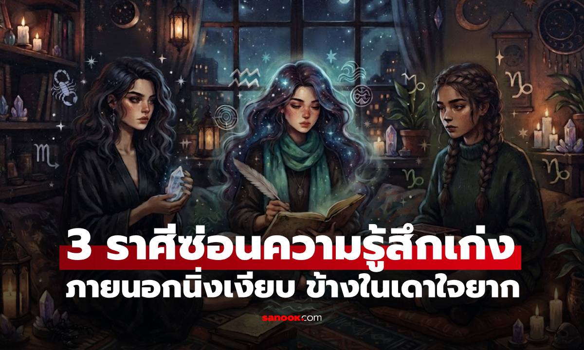 3 ราศีเก็บซ่อนความรู้สึกเก่ง ภายนอกนิ่งเงียบ ข้างในเดาใจยากสุดๆ