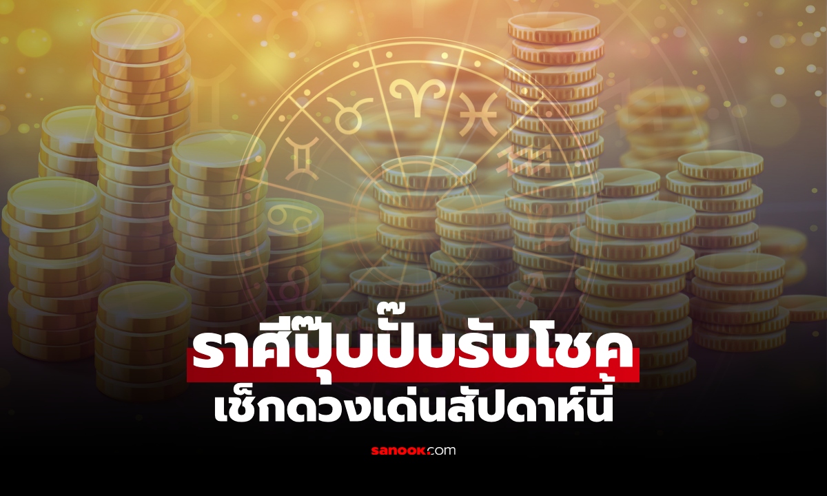 เช็กดวงเด่นสัปดาห์นี้! ราศีไหนมีลุ้น "รับโชคปุ๊บปั๊บ" อีกราศีงานพุ่ง มีโอกาสก้าวหน้า