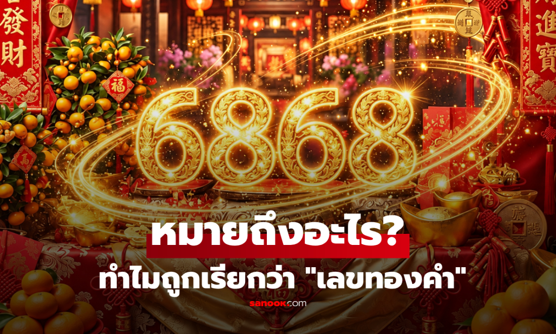 6868 หมายถึงอะไร? ทำไมถูกเรียกว่า "เลขทองคำ" ในศาสตร์ความเชื่อจีน