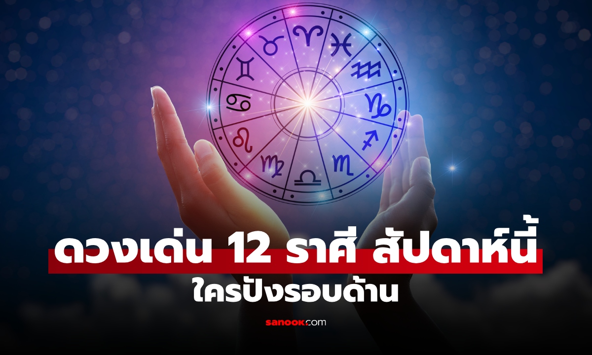 เช็กดวงเด่น 12 ราศี สัปดาห์นี้ ราศีไหนปังสุด "ติ๊กถูกทุกข้อ" เงิน งาน ความรัก