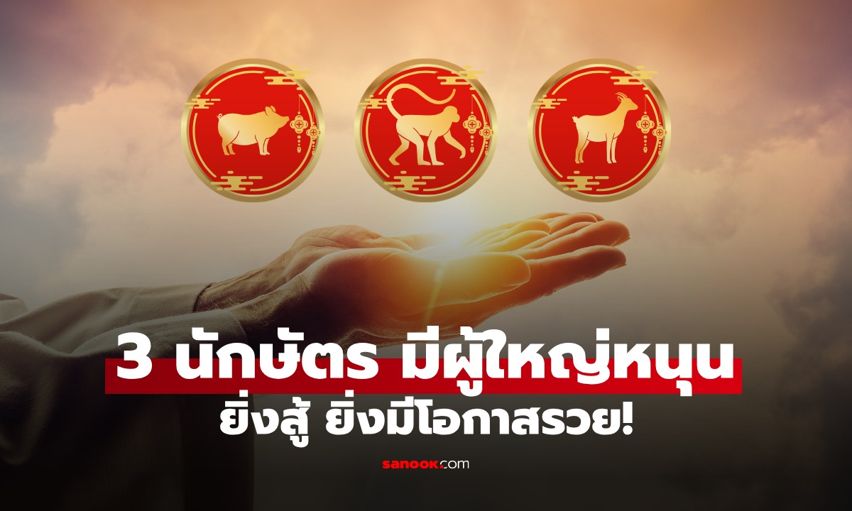 3 นักษัตร ได้รับ "พรแห่งโชคลาภ" มีผู้ใหญ่สนับสนุน ยิ่งพยายาม โอกาสสำเร็จไม่เกินเอื้อม!