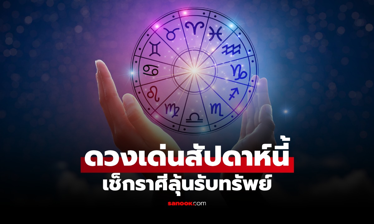 เช็ก! ราศีขึ้นแท่น "ดวงเด่น" ประจำสัปดาห์นี้ มีลุ้นทรัพย์รับ ได้รับโอกาสที่ดี