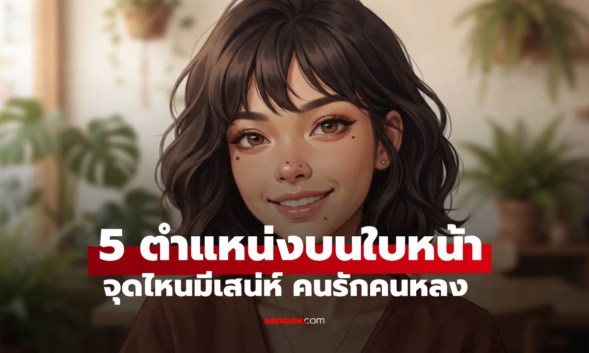 5 ตำแหน่งไฝบนใบหน้า จุดไหนมีเสน่ห์เย้ายวนใจ ดึงดูดเพศตรงข้าม