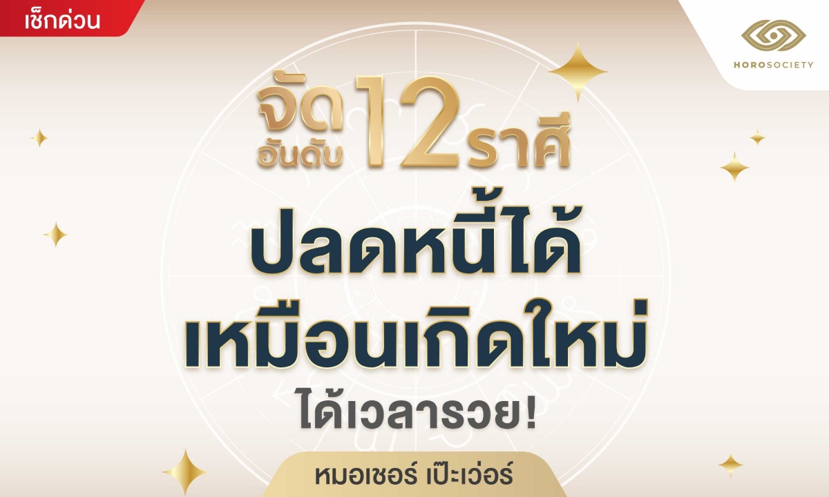 จัดอันดับ 12 ราศี ปลดหนี้ได้เหมือนเกิดใหม่ ได้เวลารวย! โดย หมอเชอร์ เป๊ะเว่อร์