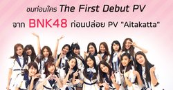 ชมก่อนใคร! PV The Debut ของวง BNK48 ก่อนเปิดตัว PV Aitakatta