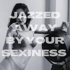 Jazzed Away by Your Sexiness อัลบั้มของ Erotic World Sex Music ...