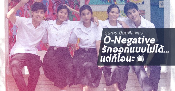ดูละคร ย้อนฟังเพลง! O-Negative รักออกแบบไม่ได้ แต่ก็โอนะ