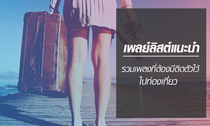 6 Playlist ท่องเที่ยว ที่ควรมีติดตัวเวลาท่องเที่ยววันหยุดยาว!