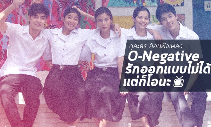 ดูละคร ย้อนฟังเพลง! O-Negative รักออกแบบไม่ได้ แต่ก็โอนะ