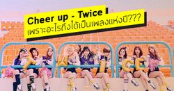 Cheer up ของ Twice เพราะอะไรถึงได้เป็นเพลงแห่งปี?