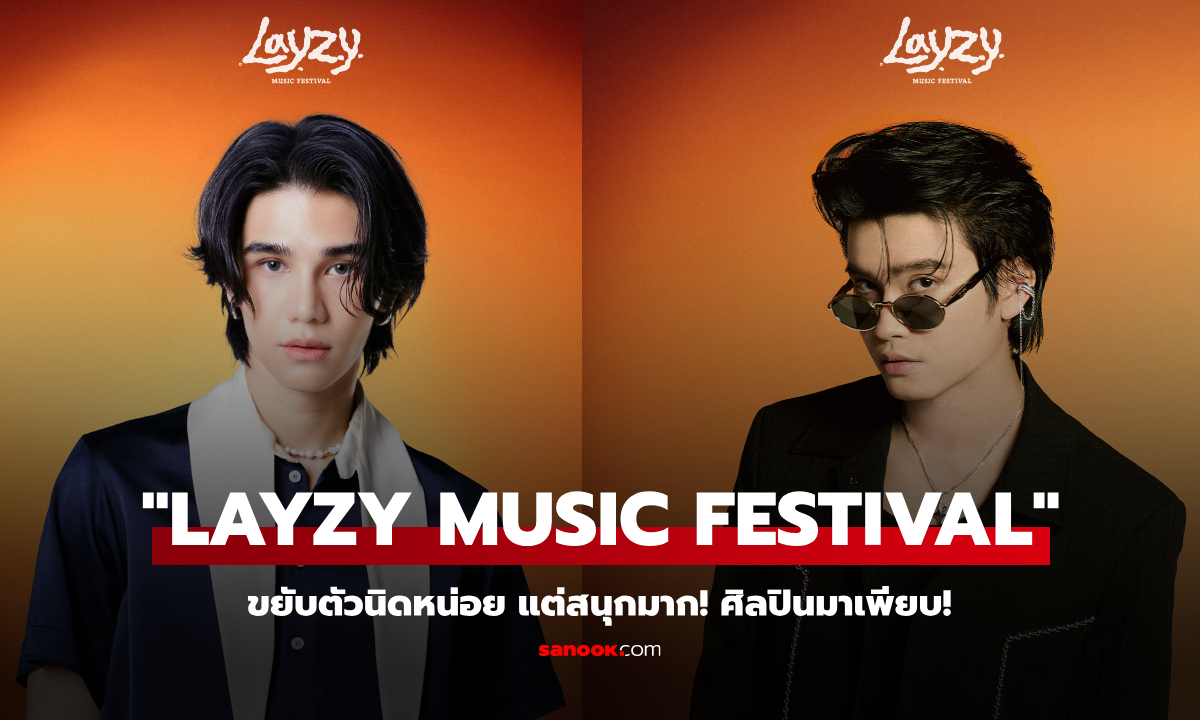 “LAYZY MUSIC FESTIVAL” เทศกาลดนตรีสุดหรู ขยับตัวนิดหน่อย แต่สนุกมาก!