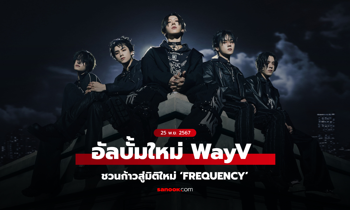 WayV (เวย์วี) ชวนก้าวสู่มิติใหม่ตามความถี่ของมินิอัลบั้มชุดที่ 6 ‘FREQUENCY’