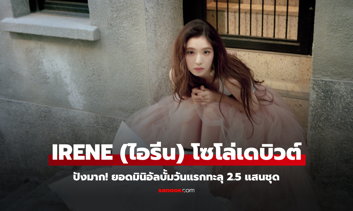 'IRENE' ผลิบานในฐานะศิลปินเดี่ยว! มินิอัลบั้มแรก ‘Like A Flower’ ยอดทะลุกว่า 2.5 แสนชุด