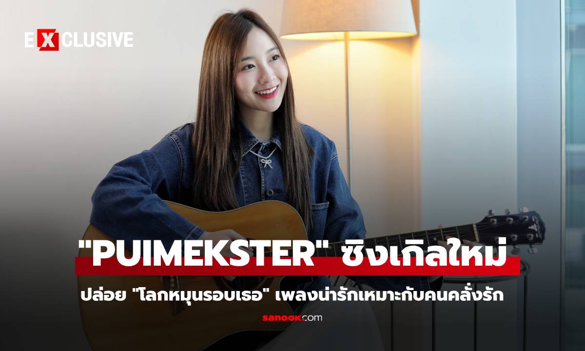 INTERVIEW ปุยเมฆ PUIMEKSTER กับซิงเกิ้ลใหม่ โลกหมุนรอบเธอ (My World)