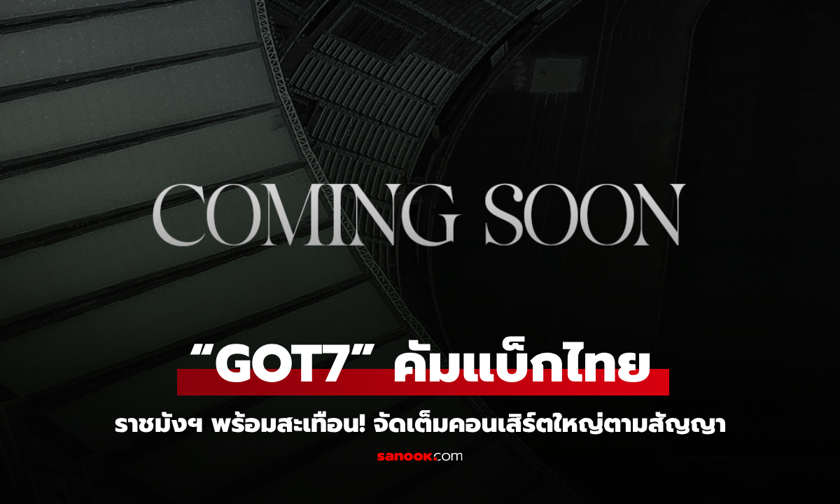 ราชมังฯ พร้อมสะเทือน! “GOT7” คัมแบ็กไทย จัดเต็มคอนเสิร์ตใหญ่ตามสัญญา