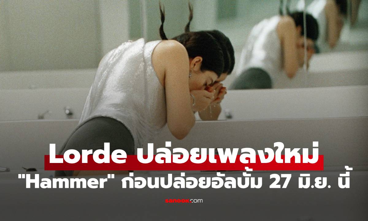 Lorde ส่ง “Hammer” เพลงใหม่จังหวะสนุก ก่อนปล่อยอัลบั้มใหม่ 27 มิ.ย. นี้