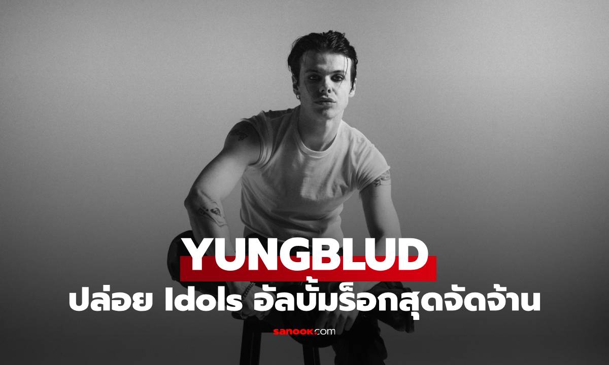 YUNGBLUD แสดงตัวตนหมดเปลือกผ่านอัลบั้มใหม่ชุดที่ 4 Idols