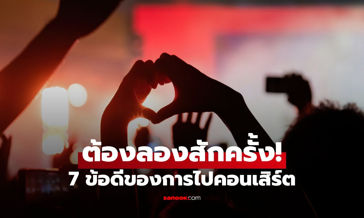 7 ข้อดีของการไปคอนเสิร์ต: ประสบการณ์ที่เงินซื้อได้ยาก