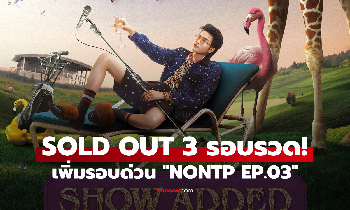 SOLD OUT 3 รอบรวด! "NONTP EP.03 สุรุ่ยสุร่าย" ประกาศเพิ่มรอบด่วน
