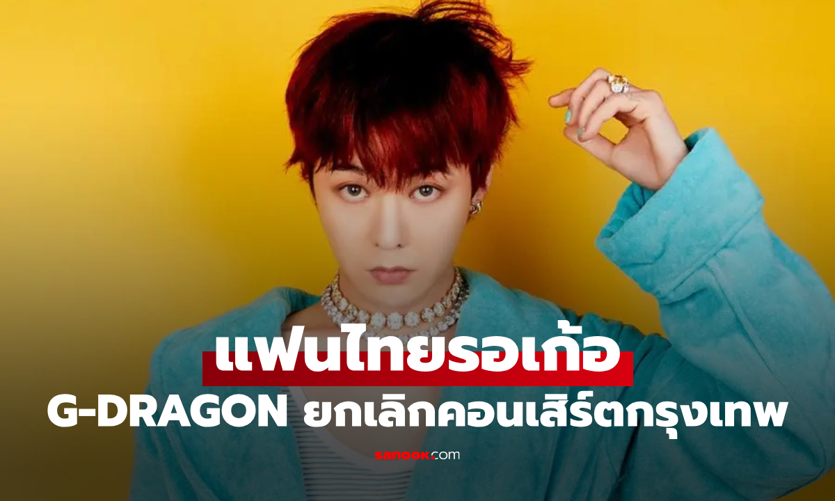 แฟนไทยช็อก! G-DRAGON ยกเลิกเวิลด์ทัวร์ "ÜBERMENSCH" ที่ประเทศไทย