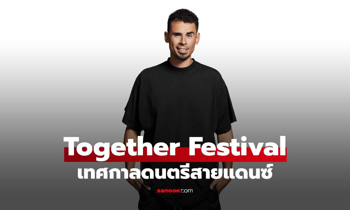 Together Festival เทศกาลดนตรีสายแดนซ์ เดือดตั้งแต่ประกาศรายชื่อดีเจเฟสแรก