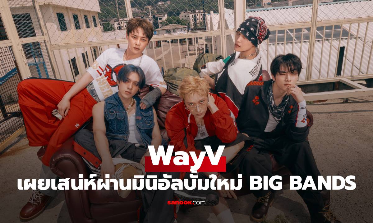 WayV ปล่อยมินิอัลบั้มใหม่ชุดที่ 7 BIG BANDS เผยเสน่ห์ความมั่นใจและพลังอันเหนือชั้น