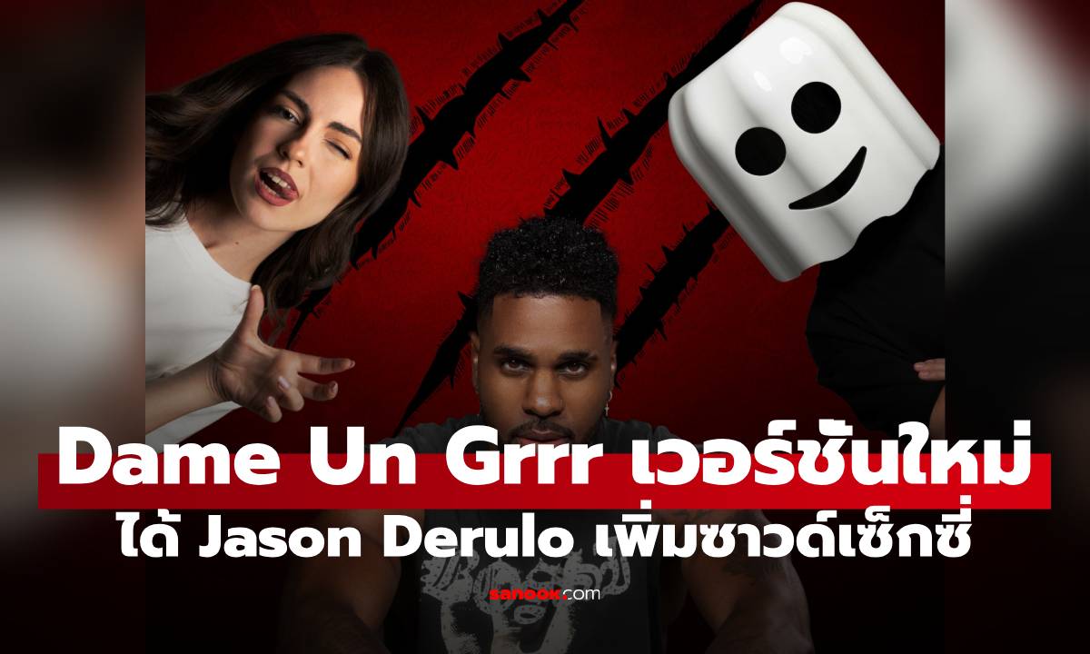 ได้เวลา Grrr กันทั้งประเทศอีกครั้ง กับ “Dame Un Grrr (Jason Derulo Version)”